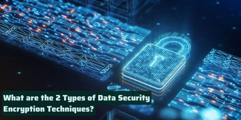 What are the 2 Types of Data Security Encryption Techniques 