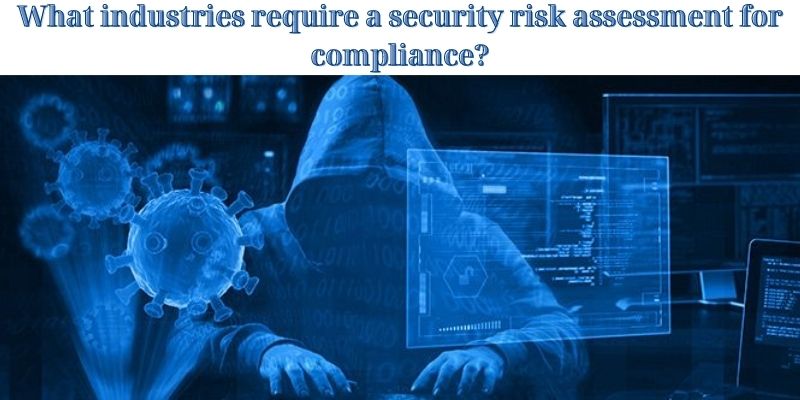 What industries require a security risk assessment for compliance?