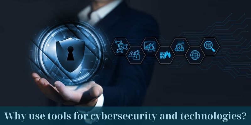 Why use tools for cybersecurity and technologies?